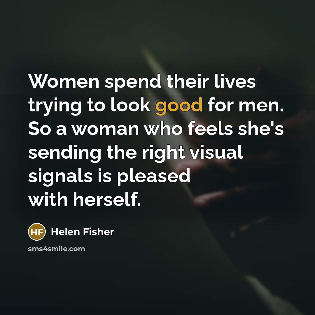 “Women spend their lives trying to look good for men.…” quote by Helen Fisher