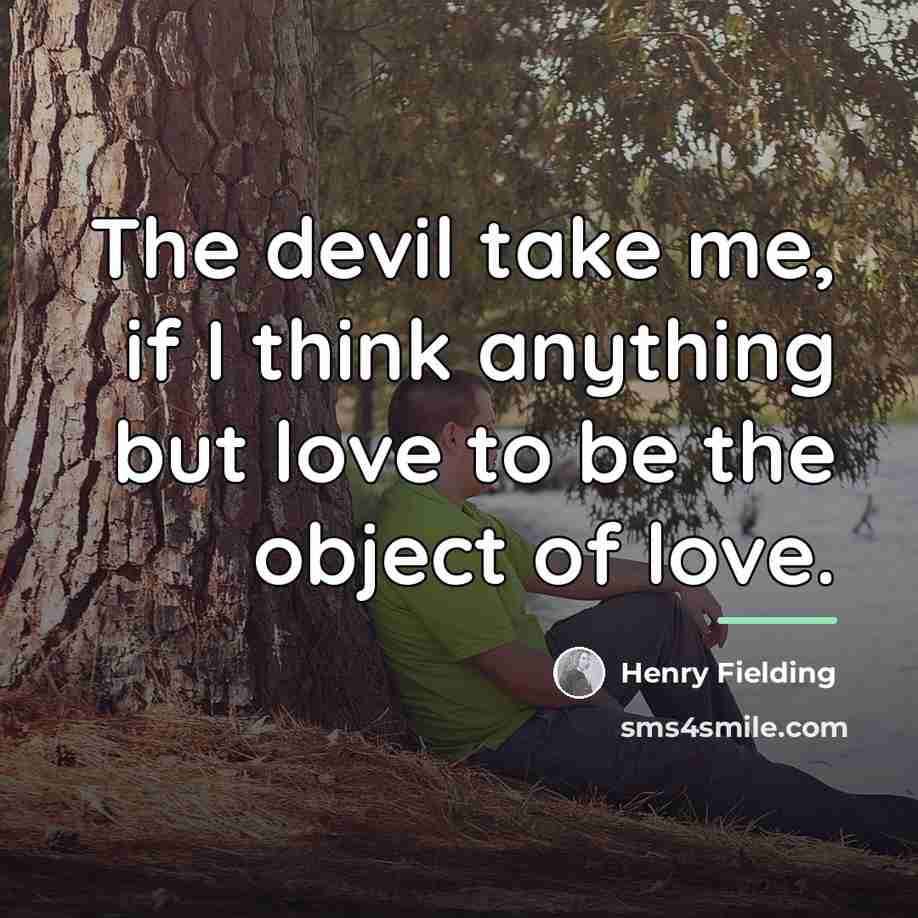 “The devil take me, if I think anything but love…” quote by Henry Fielding