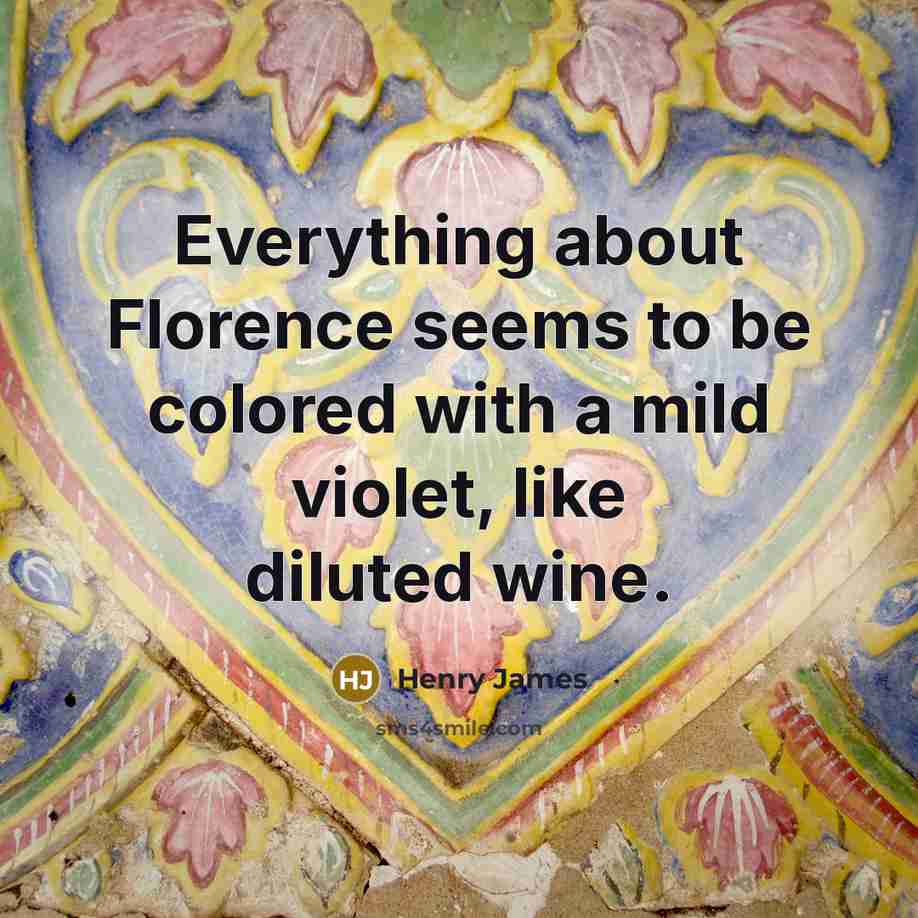“Everything about Florence seems to be colored with a mild…” quote by Henry James