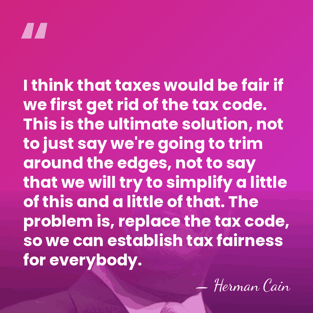 I think that taxes would be fair if we first get rid&hellip; - Herman Cain