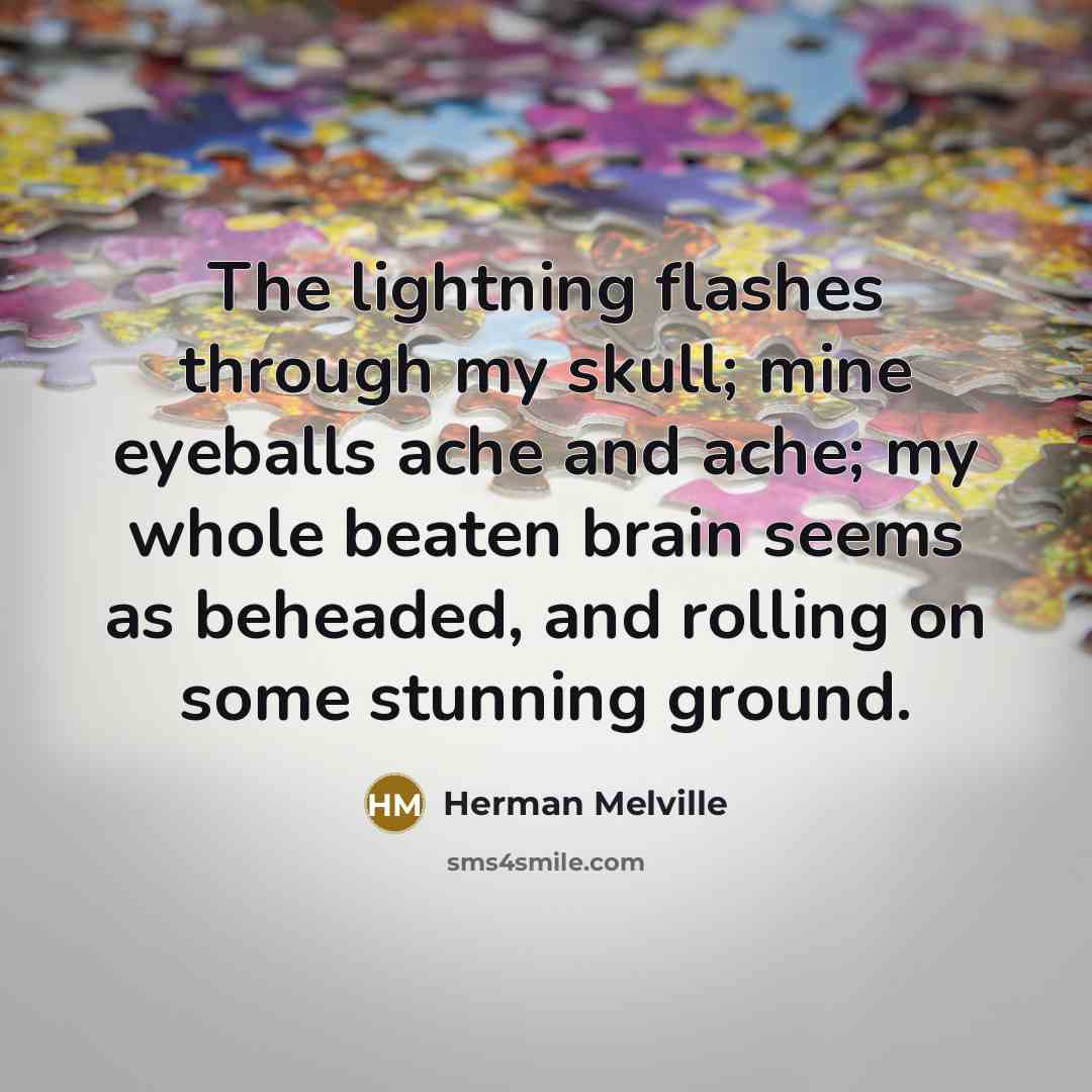 “The lightning flashes through my skull; mine eyeballs ache and…” quote by Herman Melville