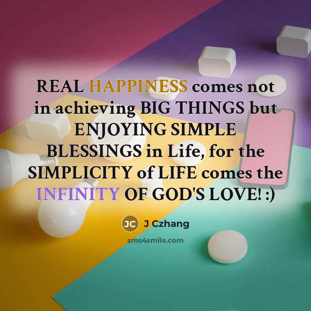 “REAL HAPPINESS comes not in achieving BIG THINGS but ENJOYING…” quote by J Czhang