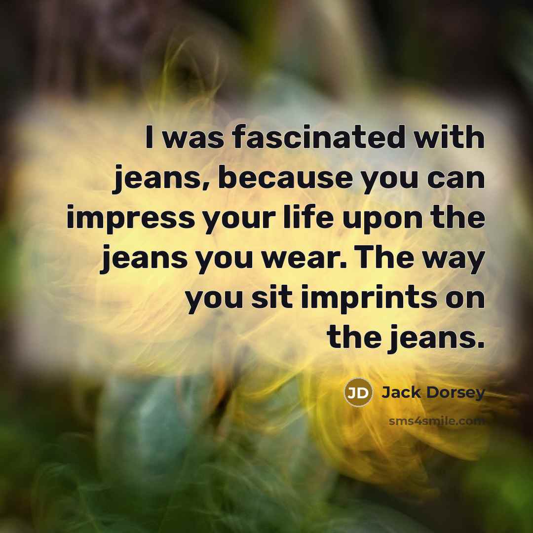 “I was fascinated with jeans, because you can impress your…” quote by Jack Dorsey