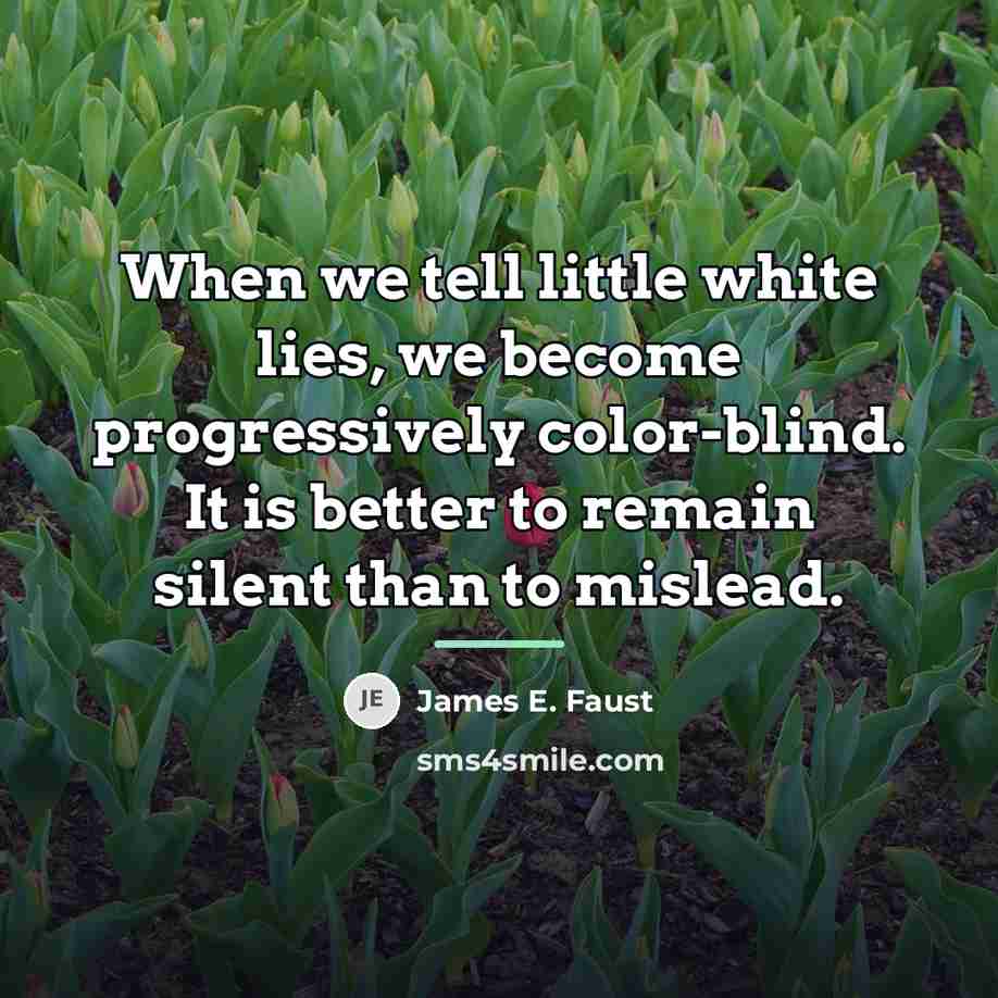 “When we tell little white lies, we become progressively color-blind.…” quote by James E. Faust