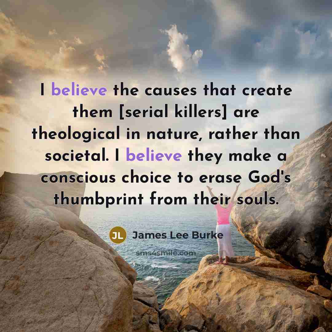 “I believe the causes that create them [serial killers] are…” quote by James Lee Burke