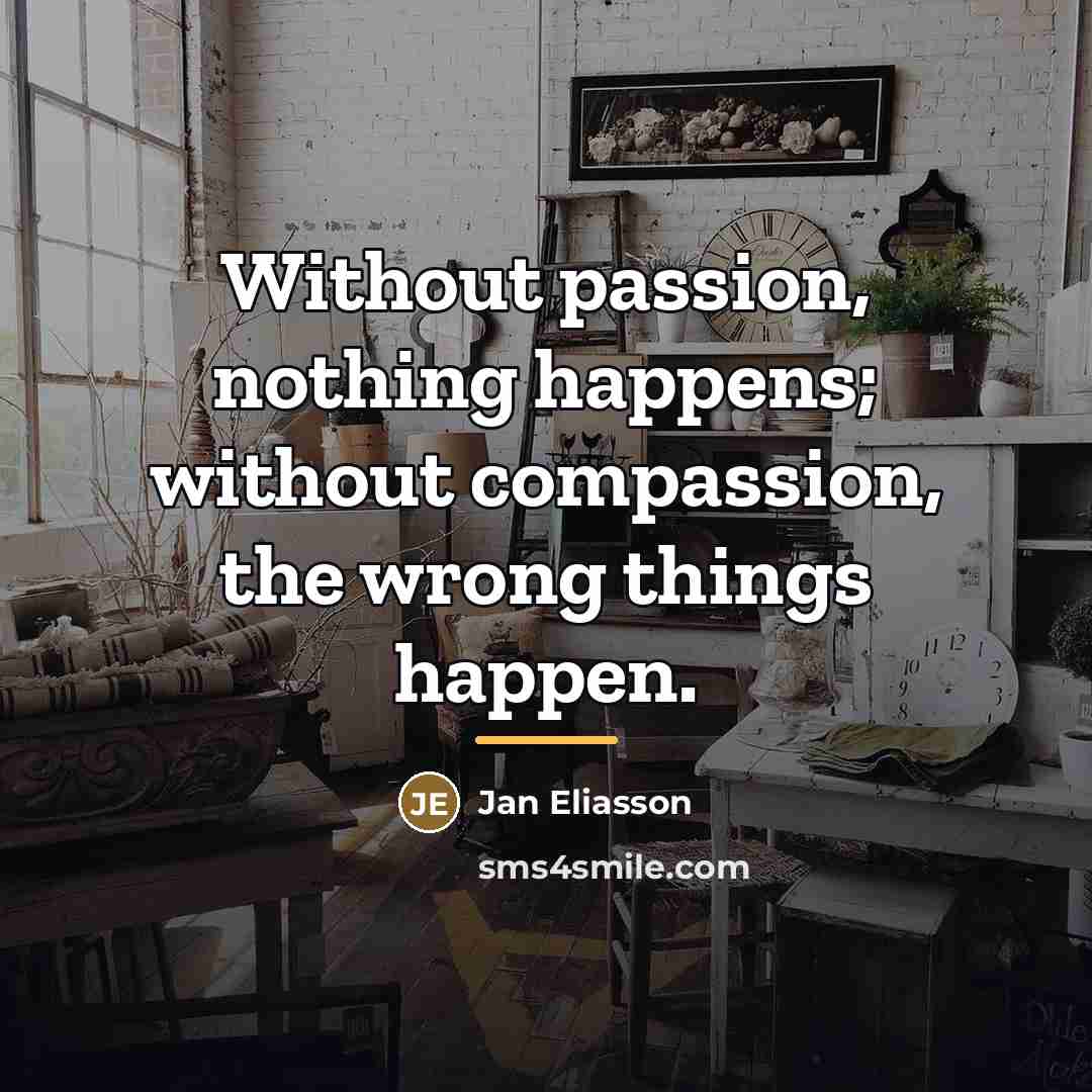 “Without passion, nothing happens; without compassion, the wrong things happen.…” quote by Jan Eliasson