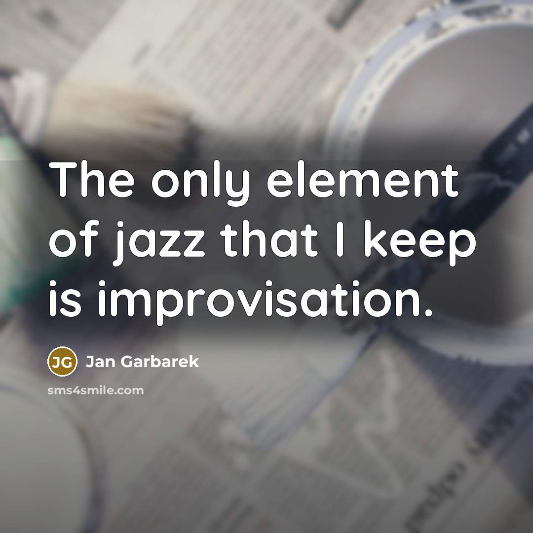 “The only element of jazz that I keep is improvisation.” quote by Jan Garbarek