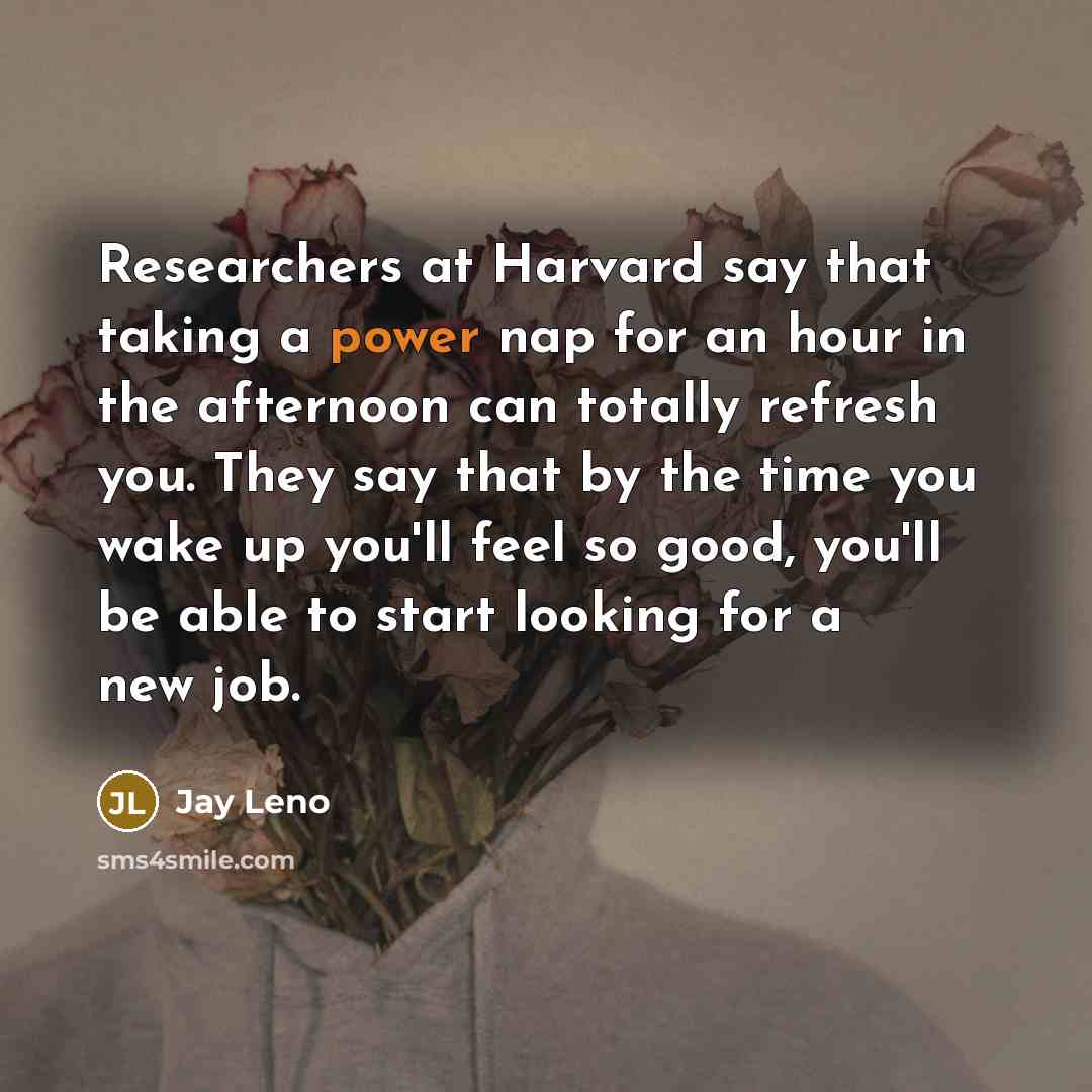 “Researchers at Harvard say that taking a power nap for…” quote by Jay Leno