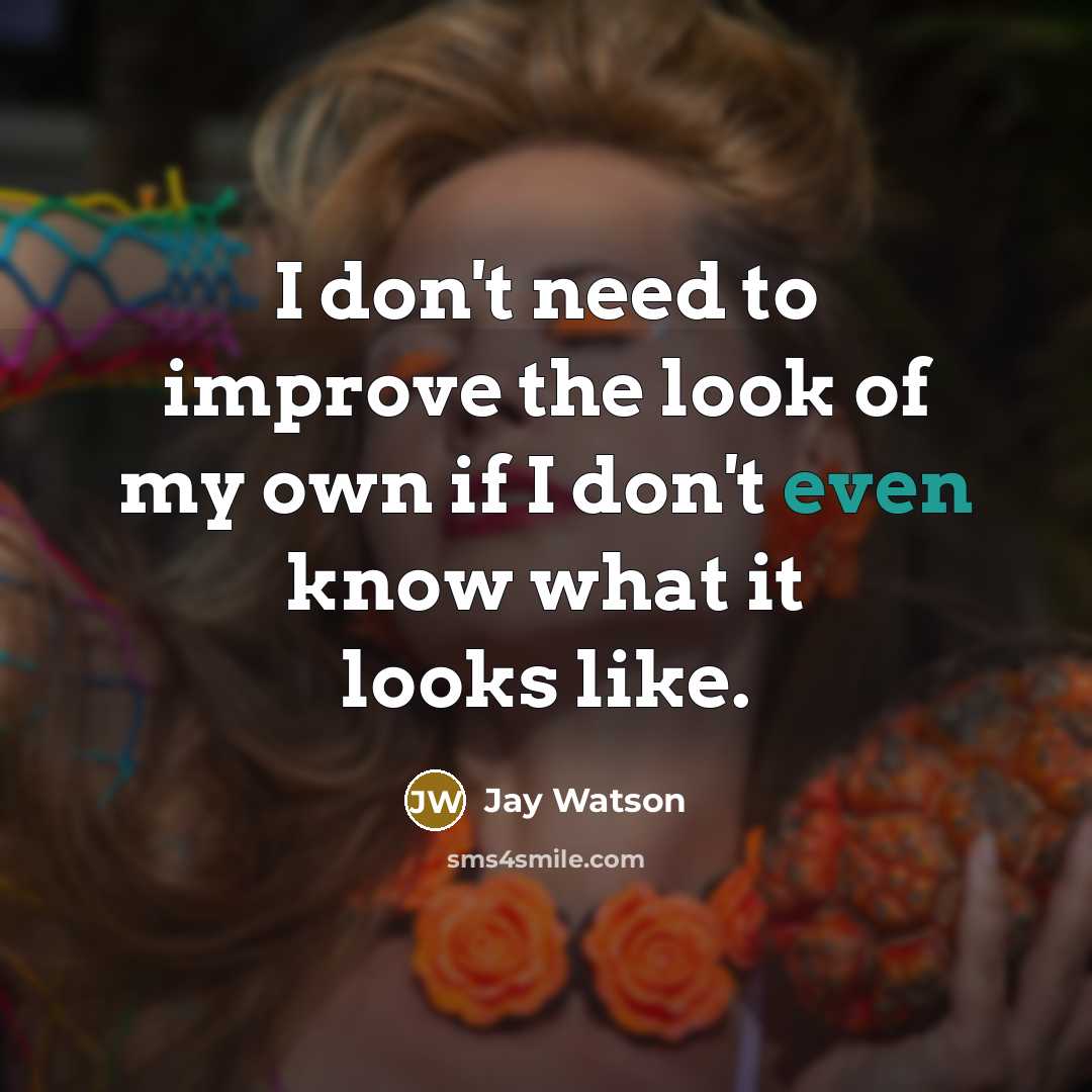 “I don't need to improve the look of my own…” quote by Jay Watson