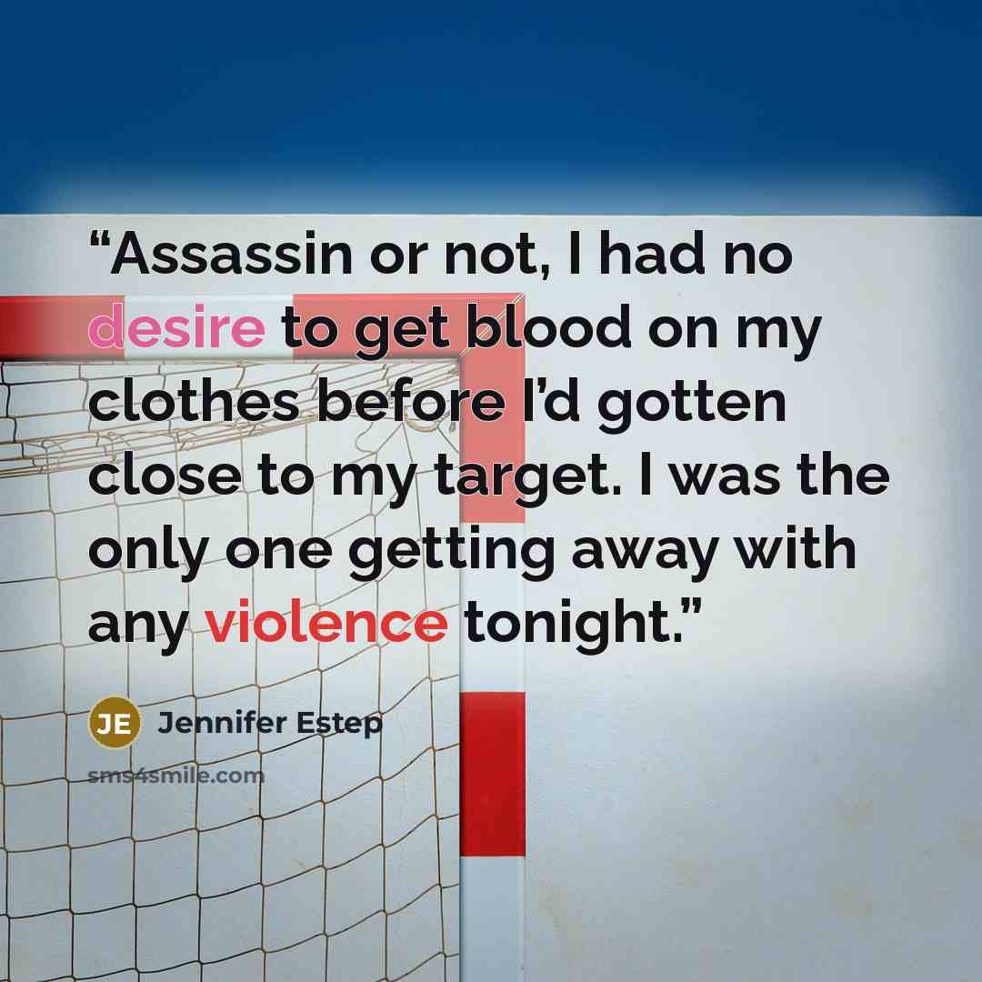 “Assassin or not, I had no desire to get blood on my clothes before I’d gotten close to my target. I was the only one getting away with any violence tonight.” quote by Jennifer Estep