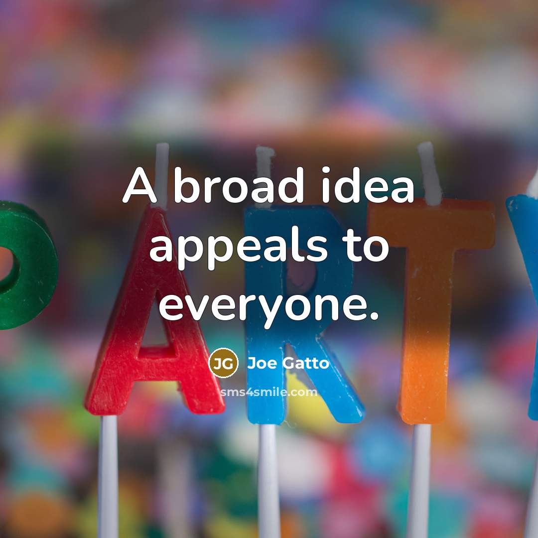 “A broad idea appeals to everyone.…” quote by Joe Gatto