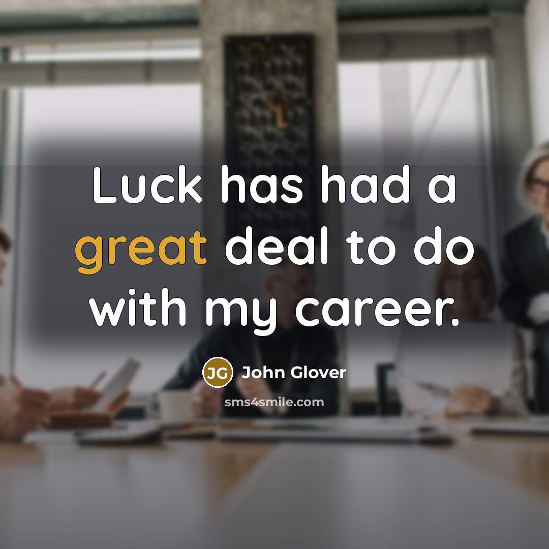 “Luck has had a great deal to do with my…” quote by John Glover
