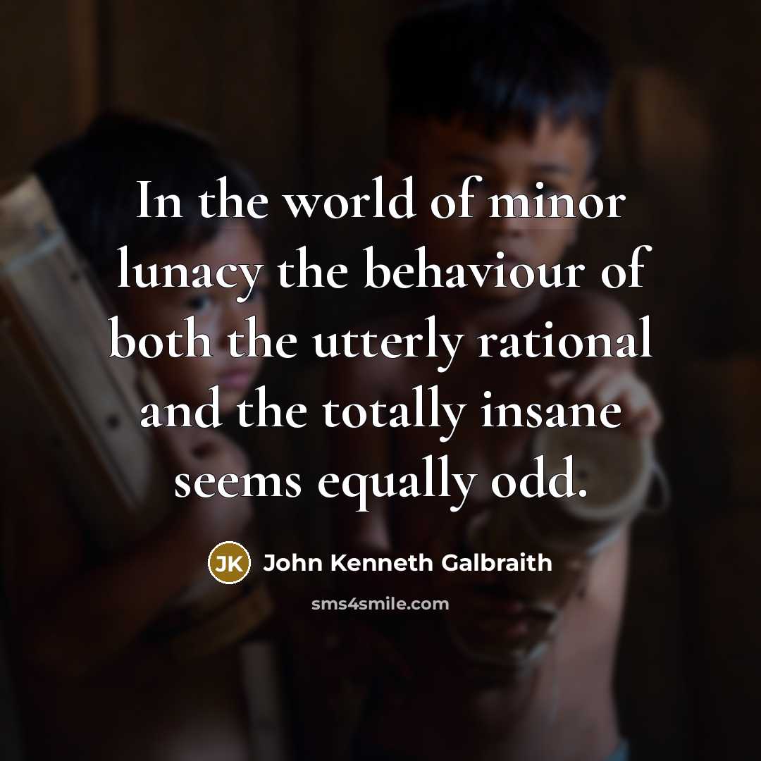 “In the world of minor lunacy the behaviour of both…” quote by John Kenneth Galbraith