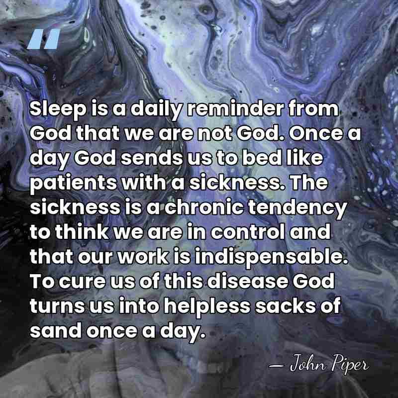 Sleep is a daily reminder from God that we are not God.&hellip; - John Piper
