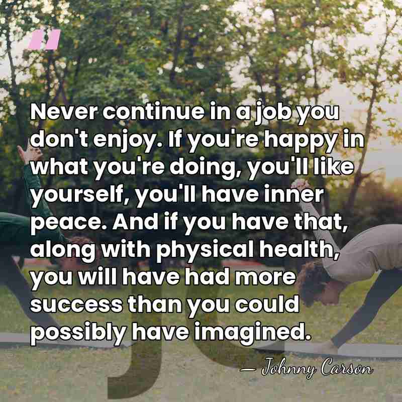 Never continue in a job you don't enjoy. If you're happy in&hellip; - Johnny Carson