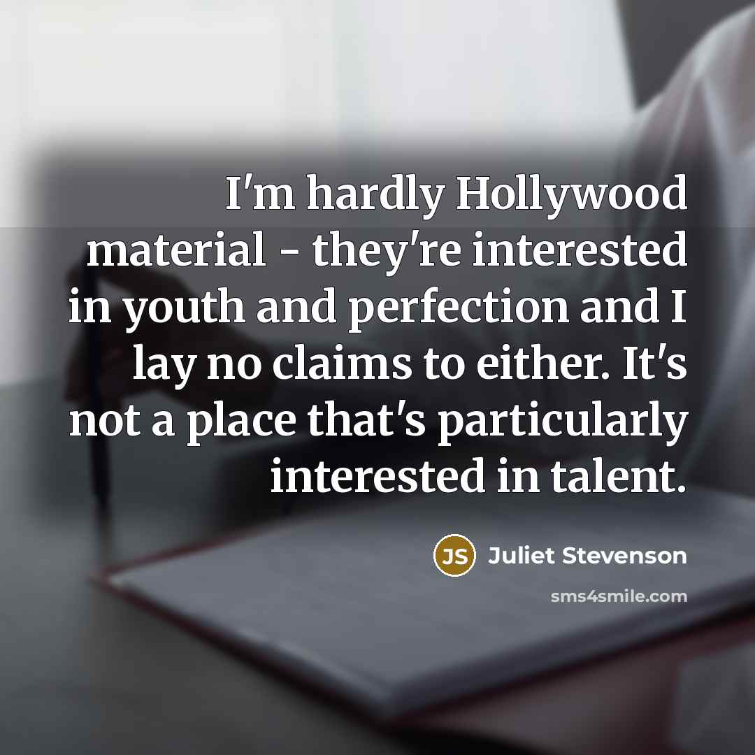 “I'm hardly Hollywood material - they're interested in youth and…” quote by Juliet Stevenson