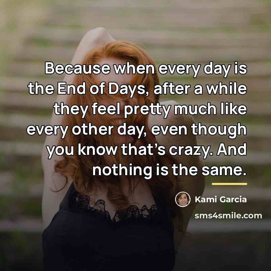 “Because when every day is the End of Days, after…” quote by Kami Garcia