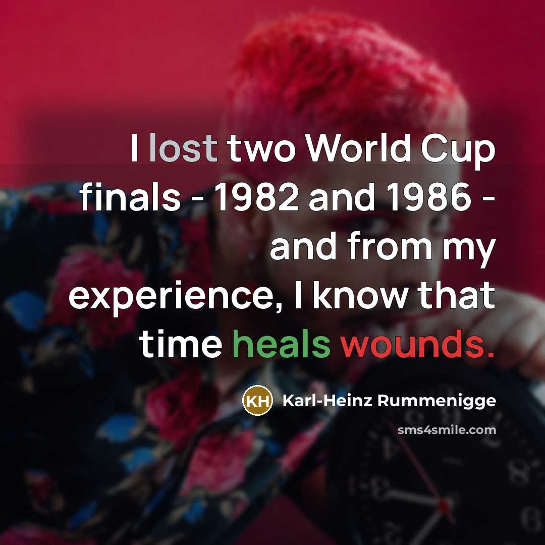 “I lost two World Cup finals - 1982 and 1986 - and from my experience, I know that time heals wounds.” quote by Karl-Heinz Rummenigge