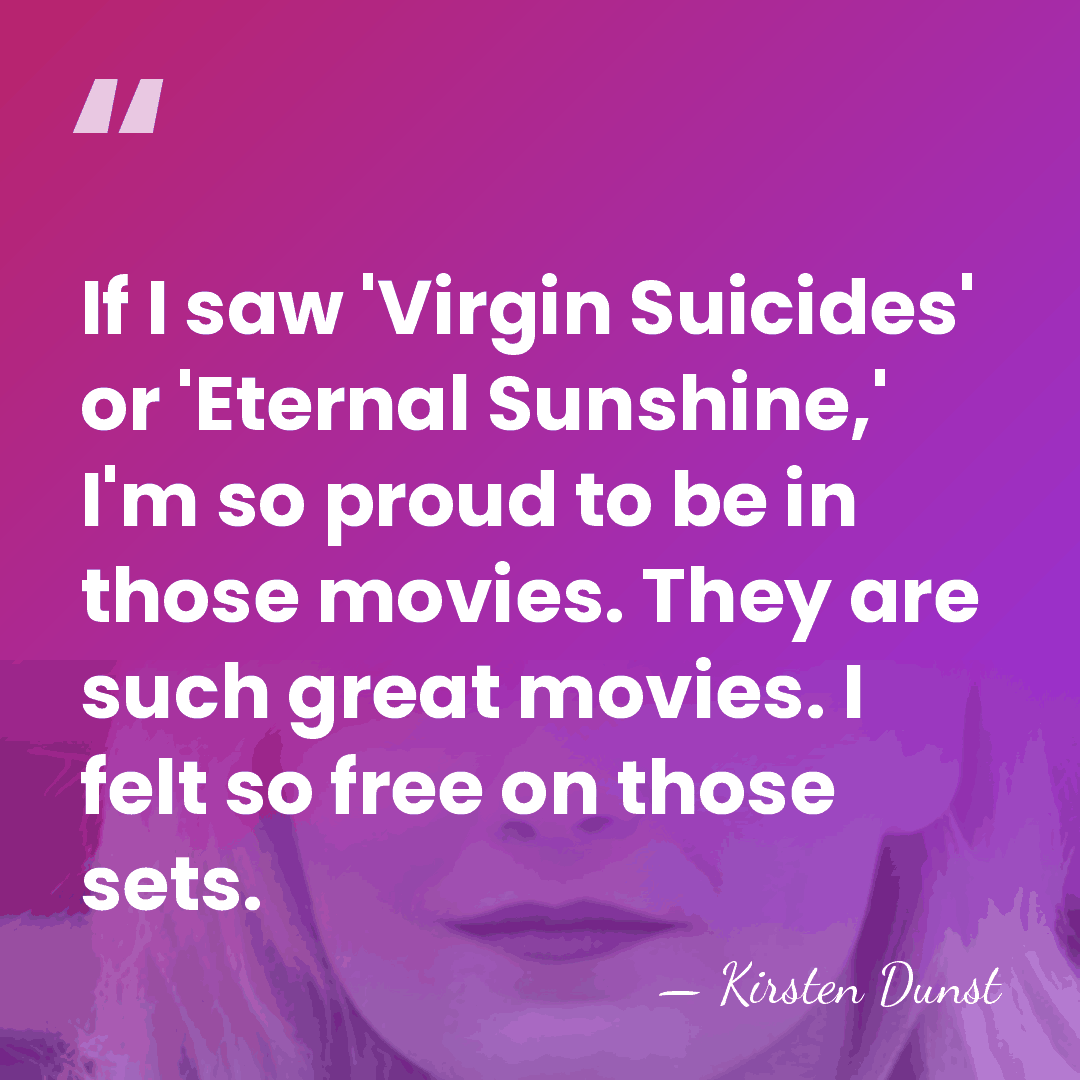 If I saw 'Virgin Suicides' or 'Eternal Sunshine,' I'm so proud to&hellip; - Kirsten Dunst