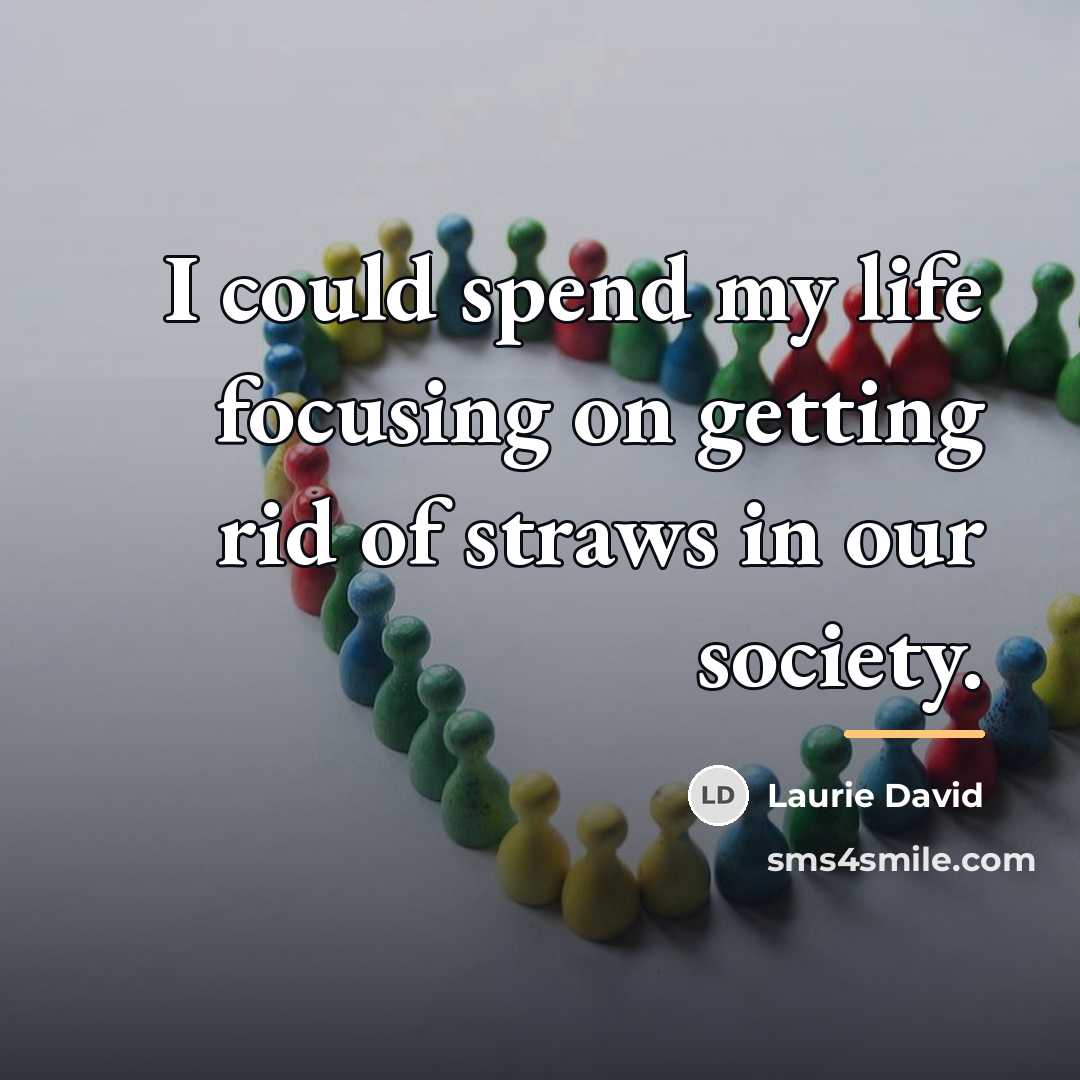 “I could spend my life focusing on getting rid of…” quote by Laurie David