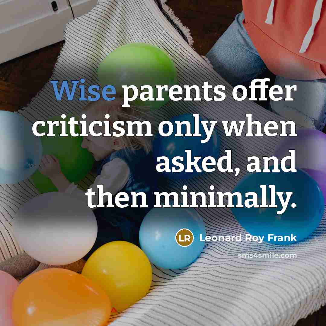 “Wise parents offer criticism only when asked, and then minimally.…” quote by Leonard Roy Frank