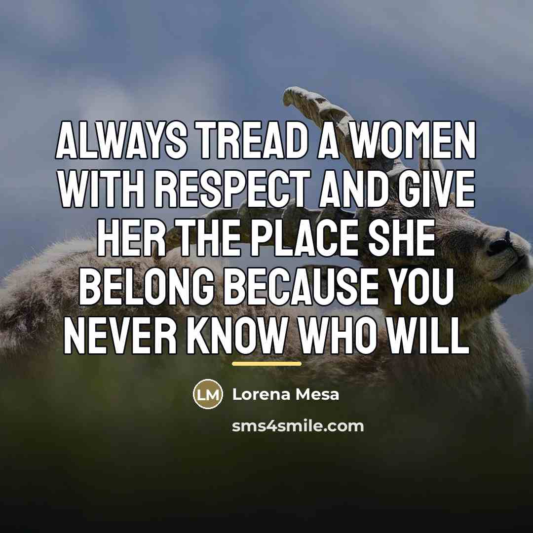“Always tread a women with respect and give her the…” quote by Lorena Mesa