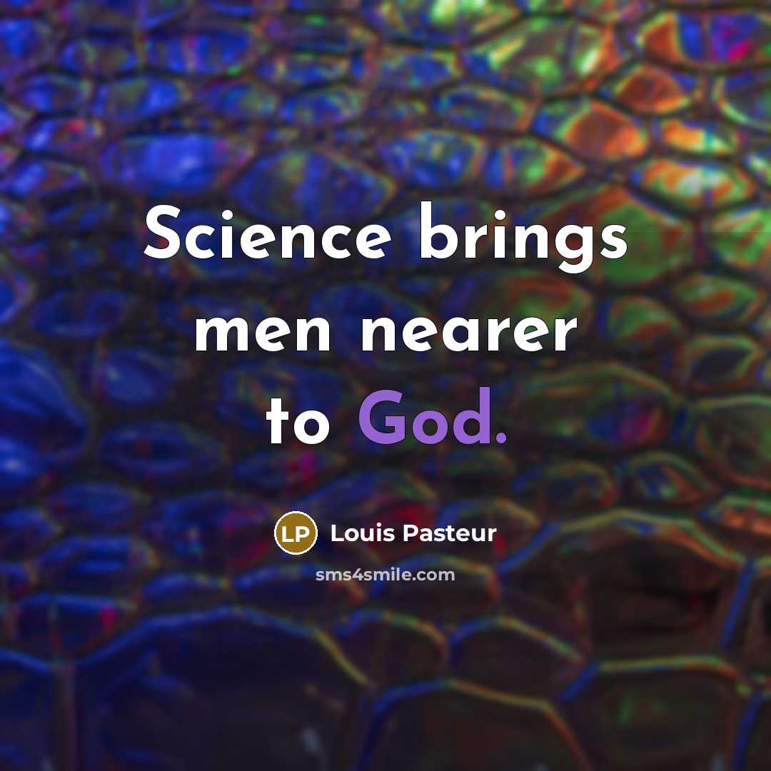 “Science brings men nearer to God.…” quote by Louis Pasteur