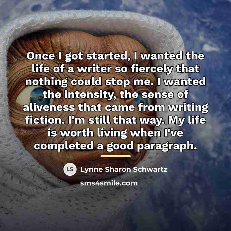“Once I got started, I wanted the life of a…” quote by Lynne Sharon Schwartz