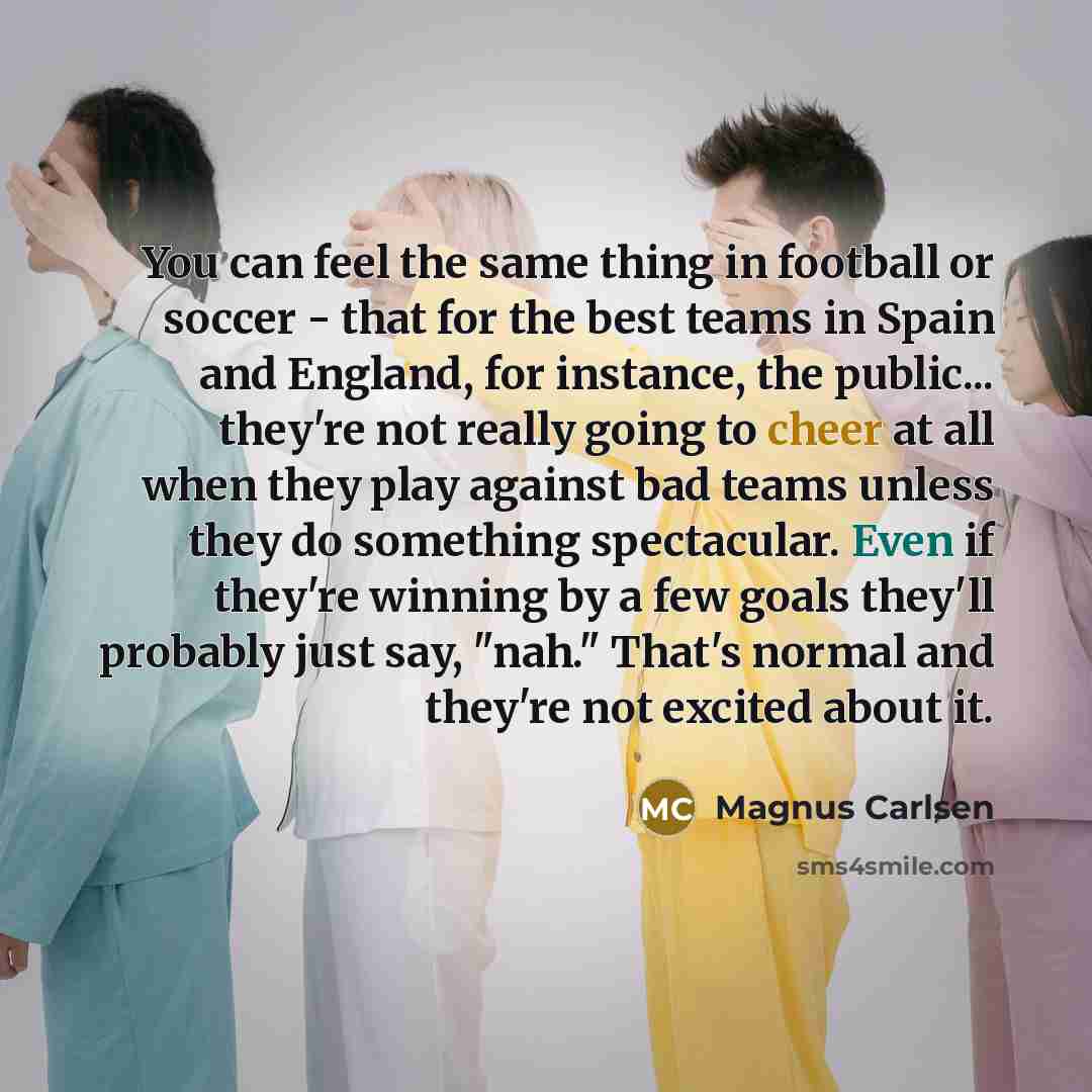 “You can feel the same thing in football or soccer…” quote by Magnus Carlsen