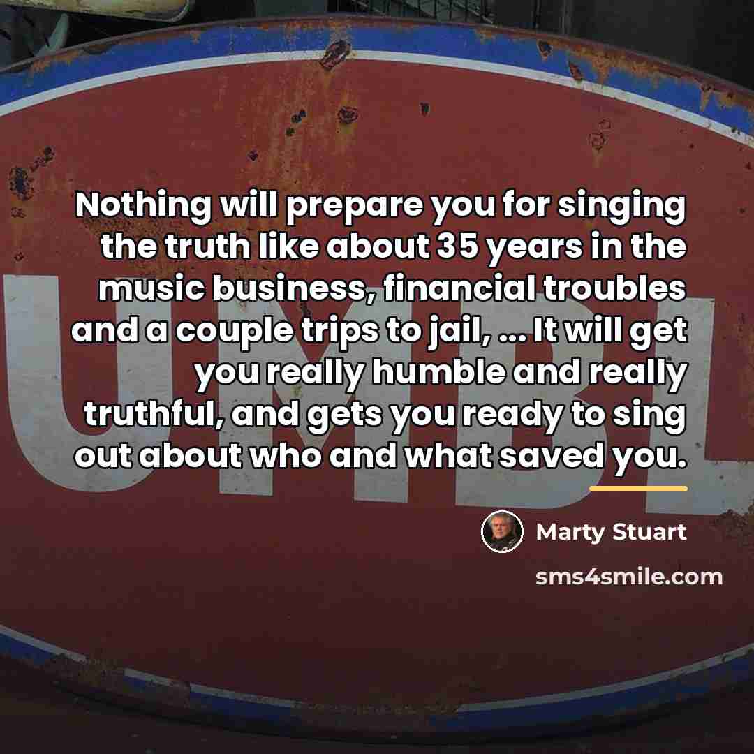 “Nothing will prepare you for singing the truth like about…” quote by Marty Stuart