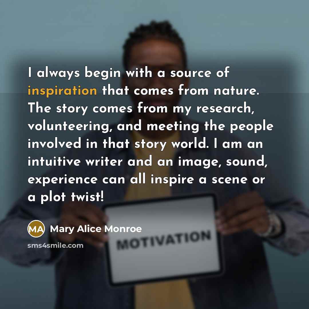 “I always begin with a source of inspiration that comes…” quote by Mary Alice Monroe