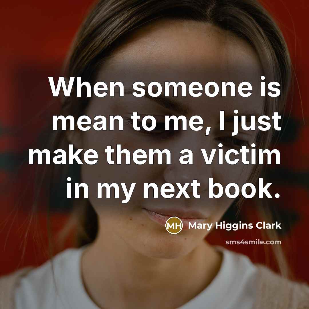 “When someone is mean to me, I just make them…” quote by Mary Higgins Clark