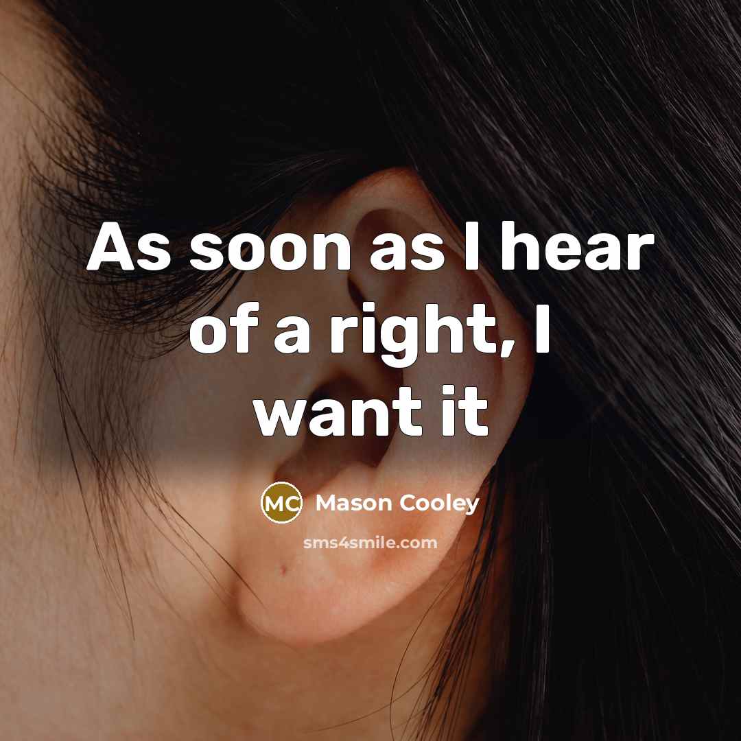 “As soon as I hear of a right, I want…” quote by Mason Cooley