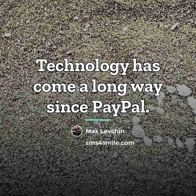 “Technology has come a long way since PayPal.…” quote by Max Levchin