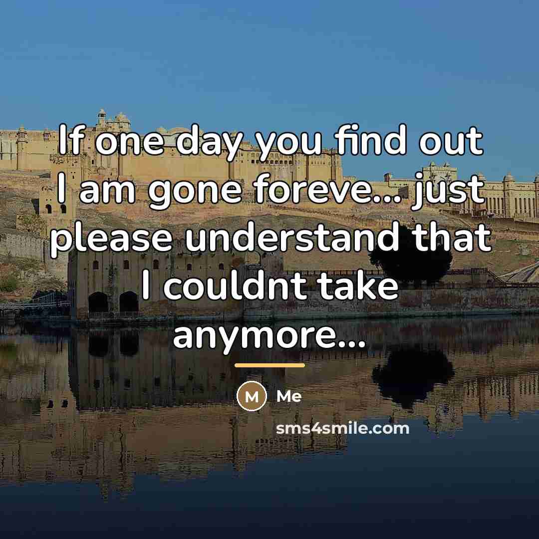 “If one day you find out I am gone foreve...…” quote by Me