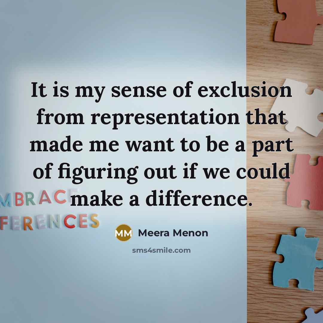 “It is my sense of exclusion from representation that made…” quote by Meera Menon