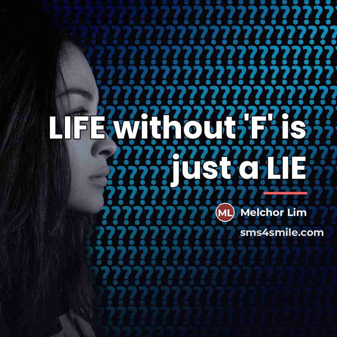 “LIFE without 'F' is just a LIE…” quote by Melchor Lim