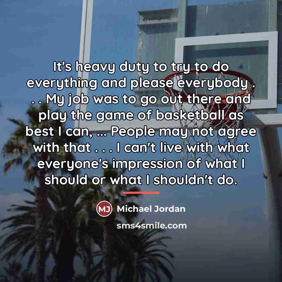 “It's heavy duty to try to do everything and please…” quote by Michael Jordan