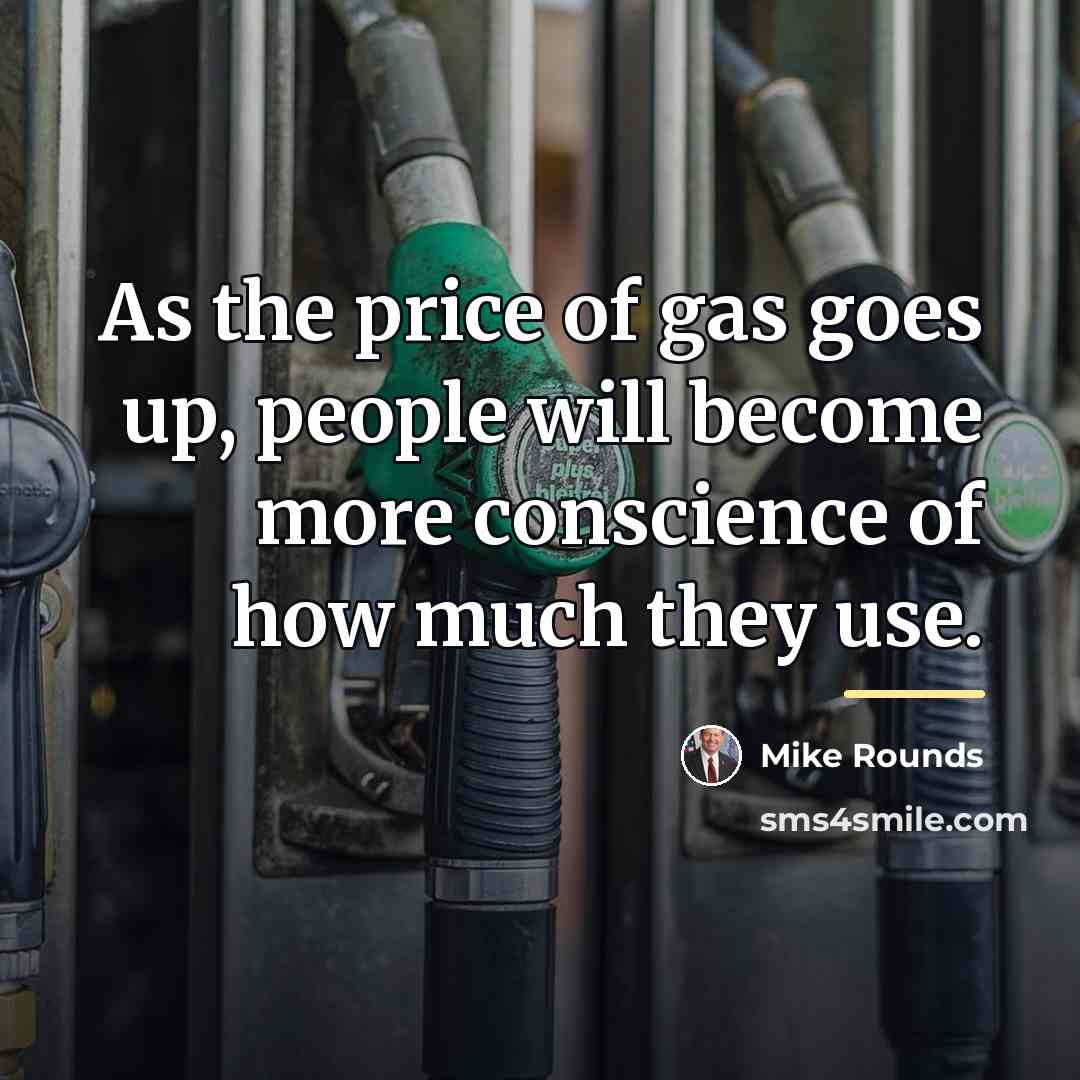 “As the price of gas goes up, people will become…” quote by Mike Rounds