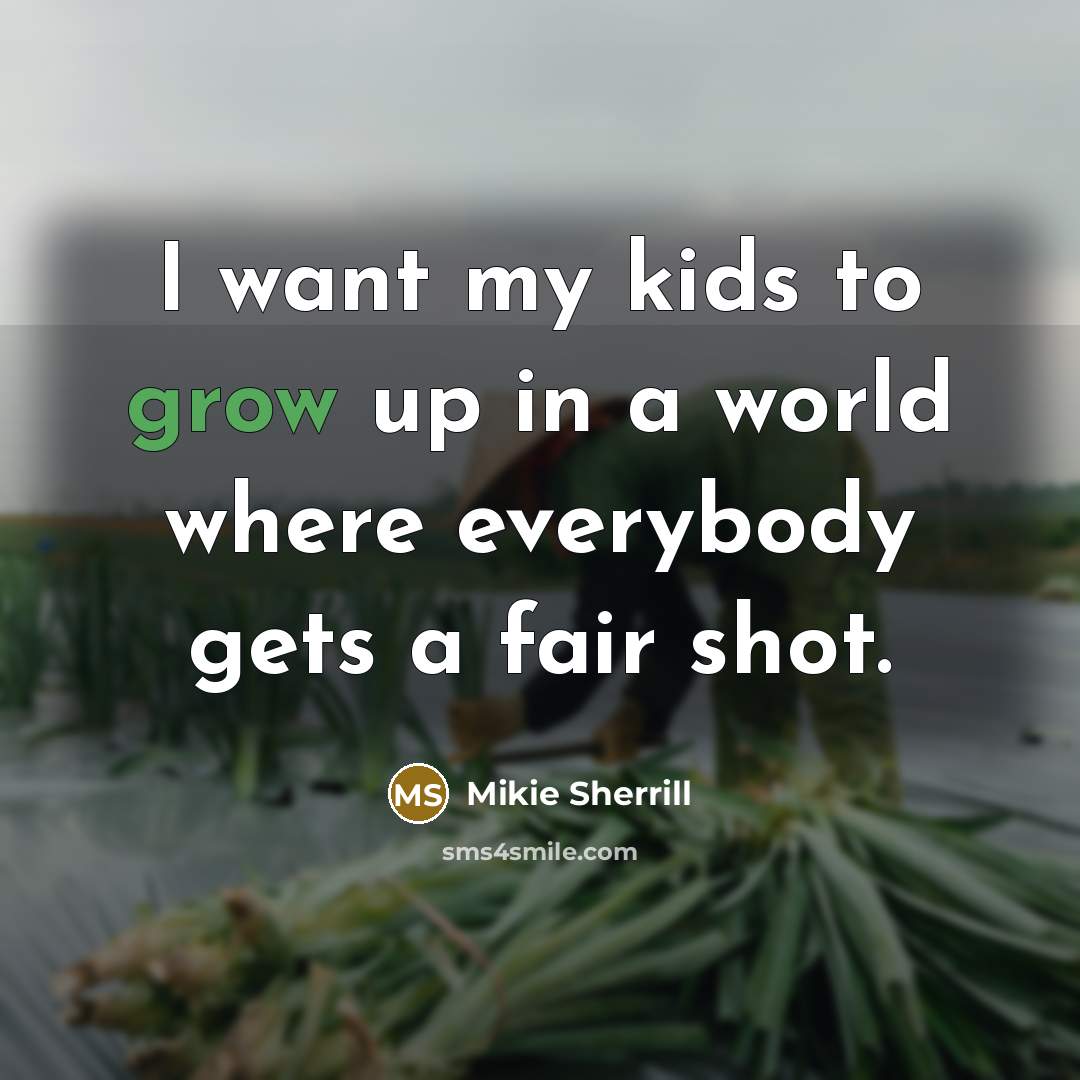 “I want my kids to grow up in a world…” quote by Mikie Sherrill