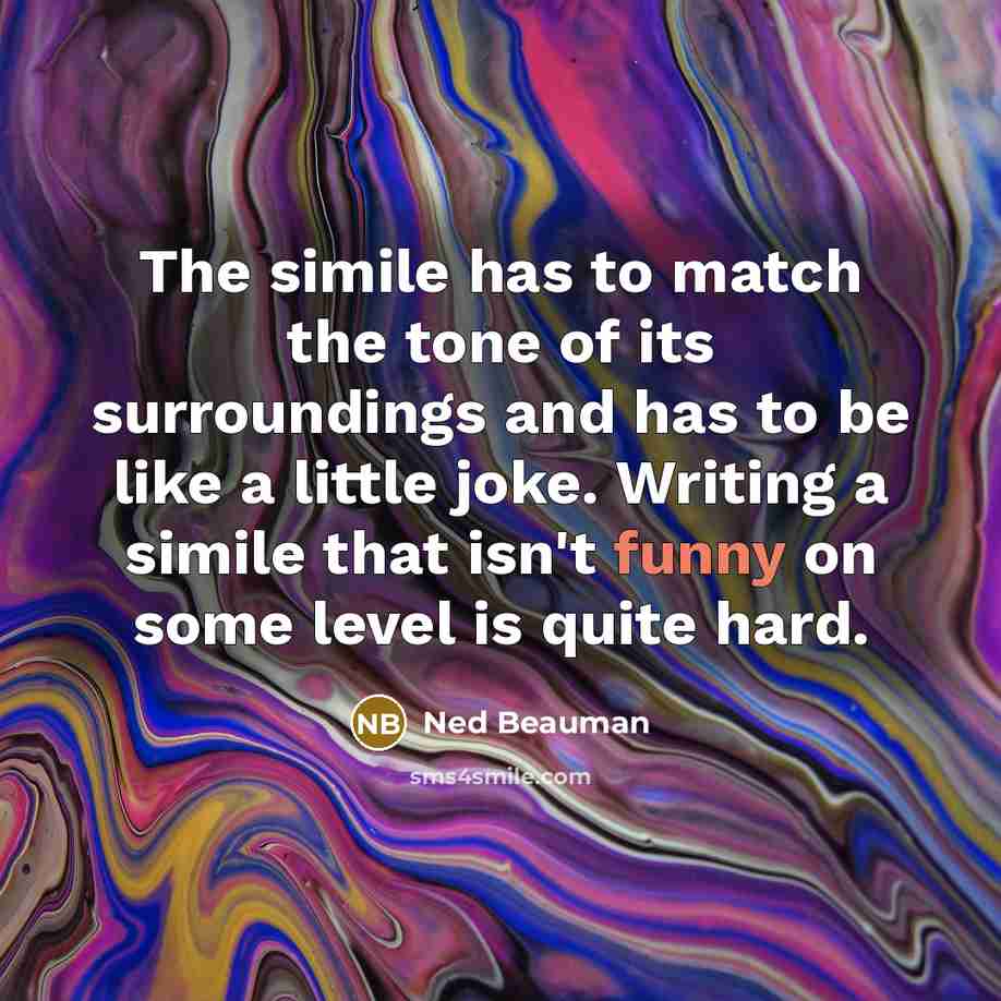 “The simile has to match the tone of its surroundings…” quote by Ned Beauman