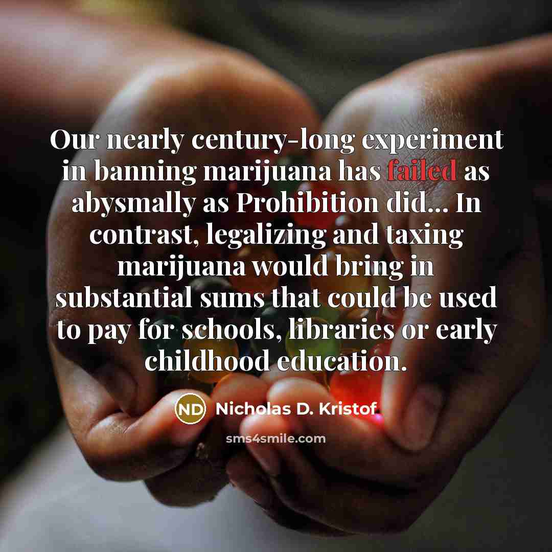 “Our nearly century-long experiment in banning marijuana has failed as…” quote by Nicholas D. Kristof