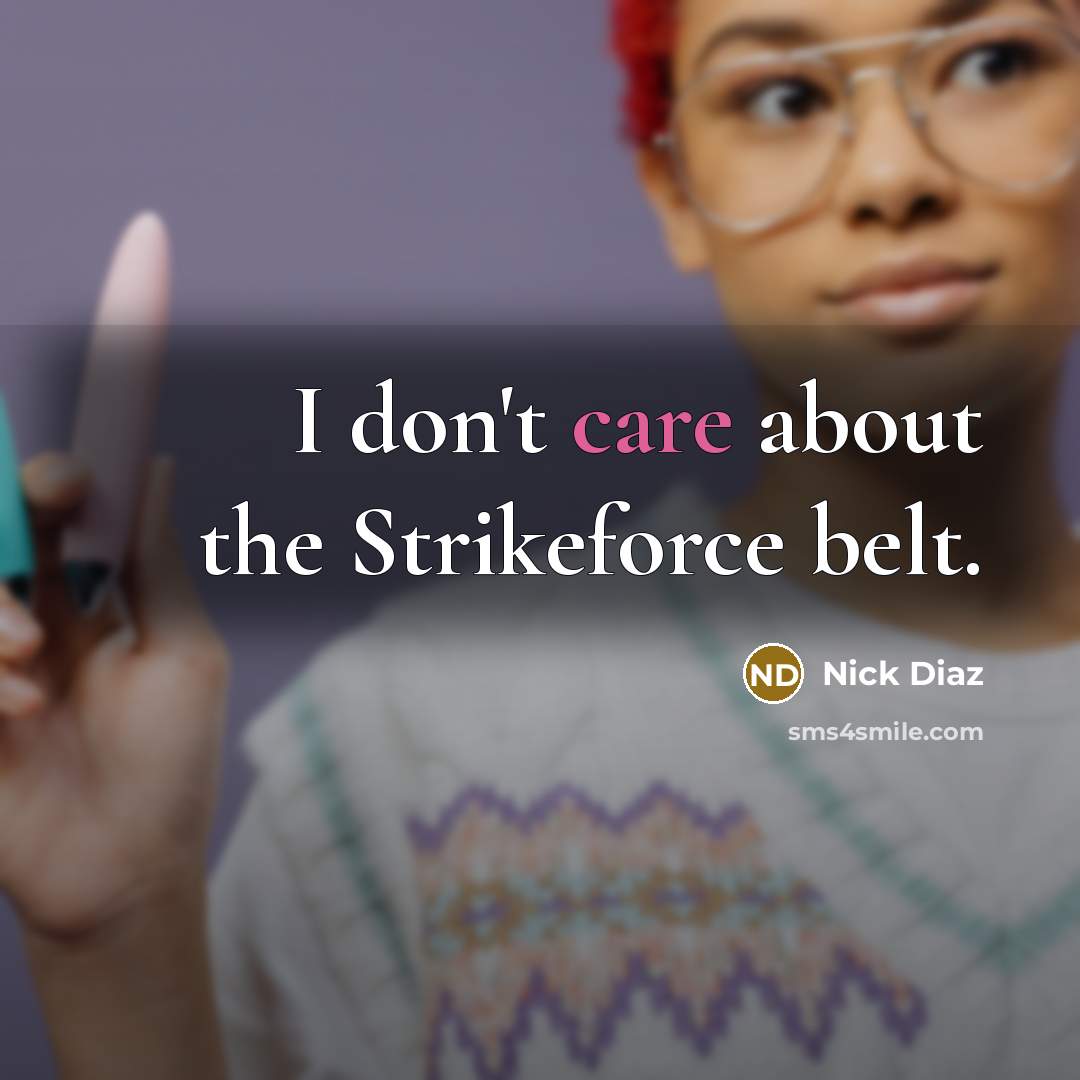 “I don't care about the Strikeforce belt.…” quote by Nick Diaz