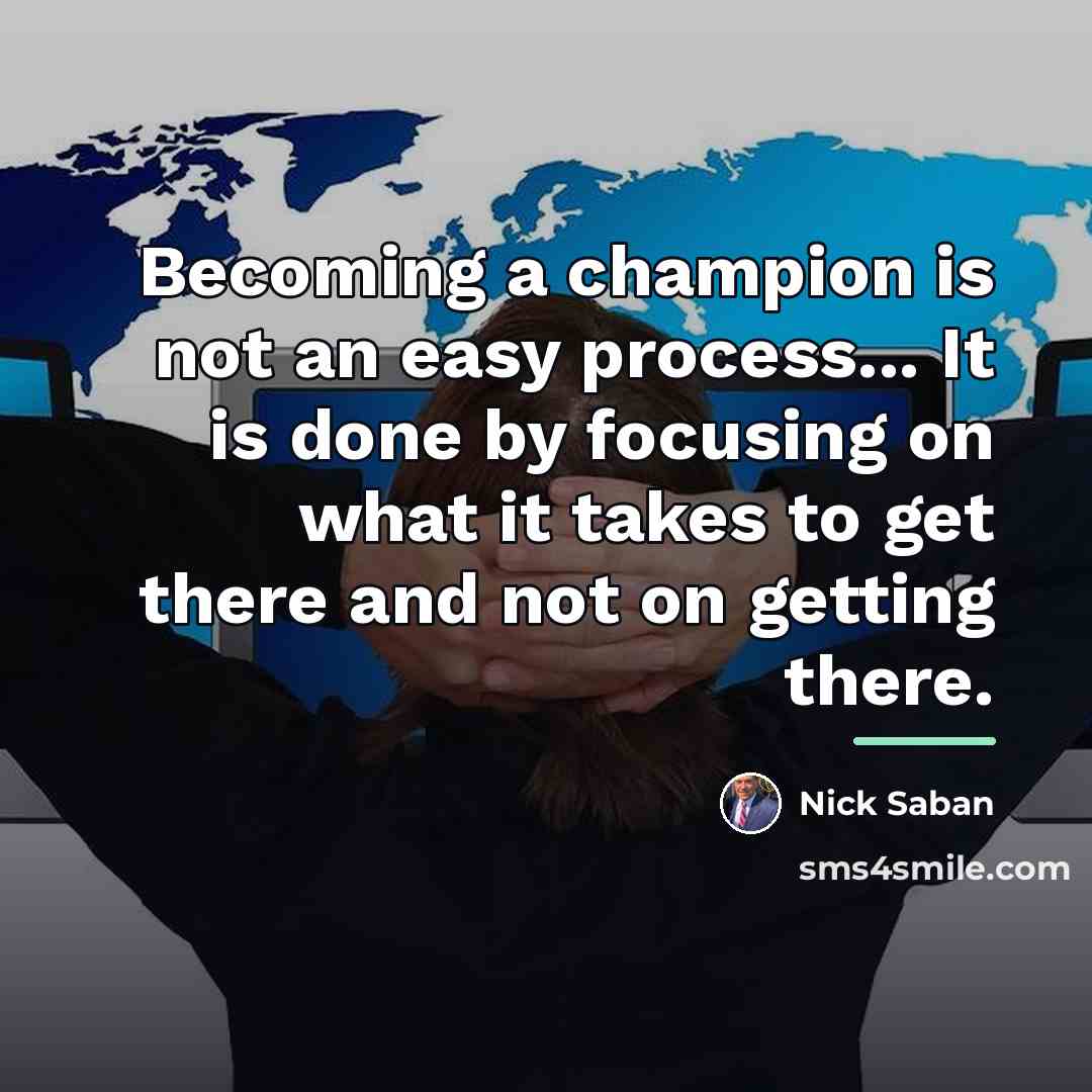 “Becoming a champion is not an easy process... It is…” quote by Nick Saban