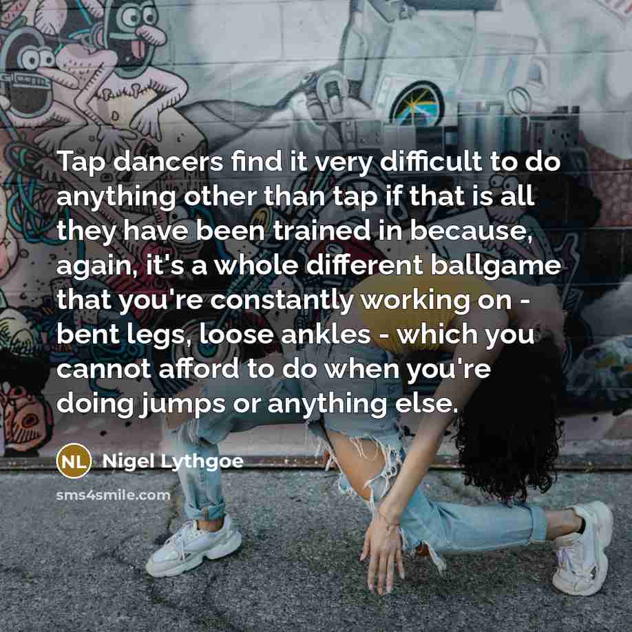 “Tap dancers find it very difficult to do anything other…” quote by Nigel Lythgoe