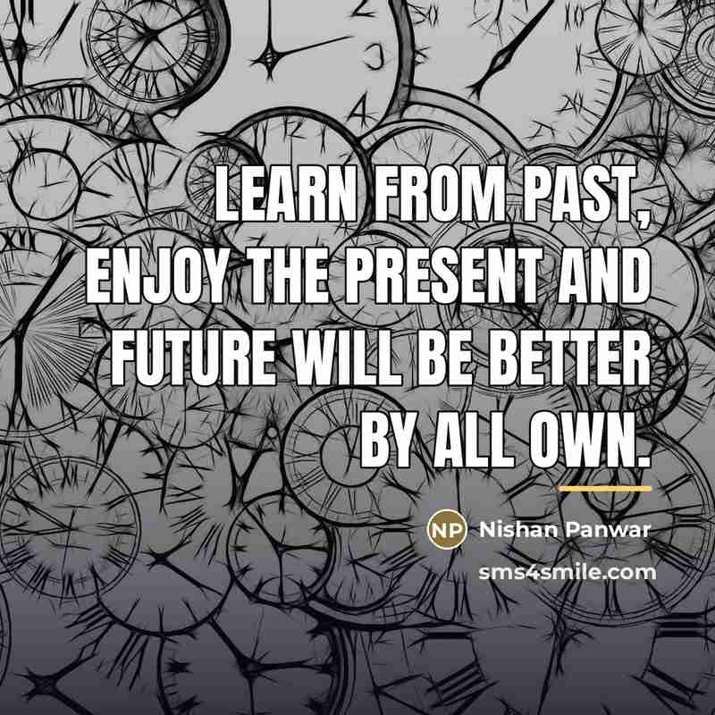 “Learn from Past, Enjoy the present and Future will be…” quote by Nishan Panwar