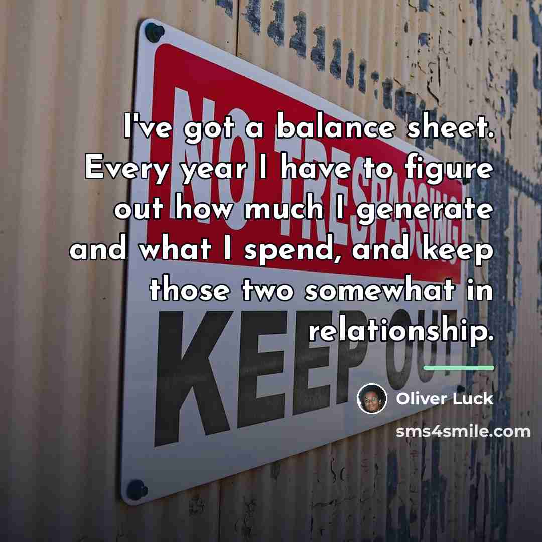 “I've got a balance sheet. Every year I have to…” quote by Oliver Luck