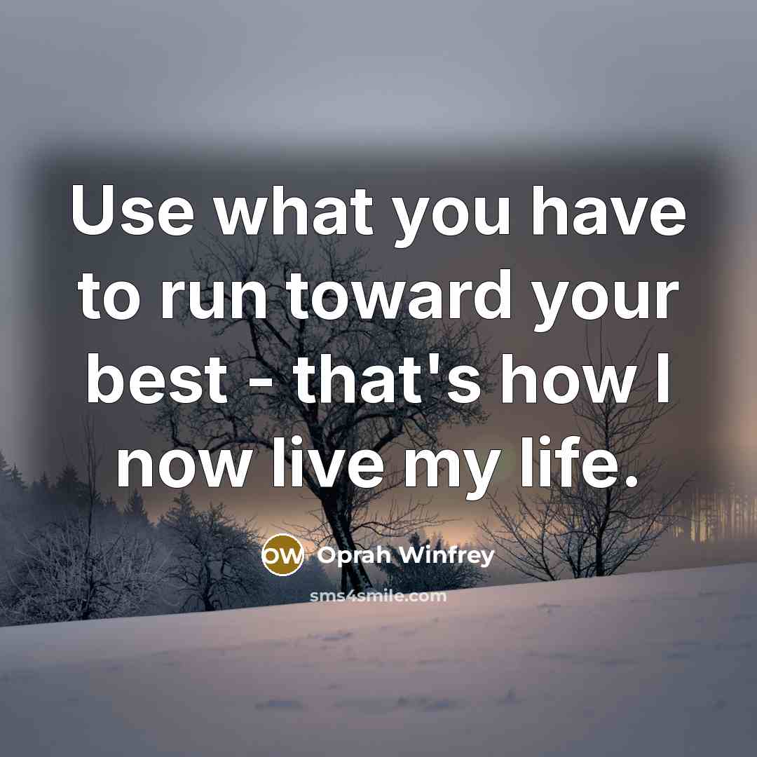 “Use what you have to run toward your best -…” quote by Oprah Winfrey