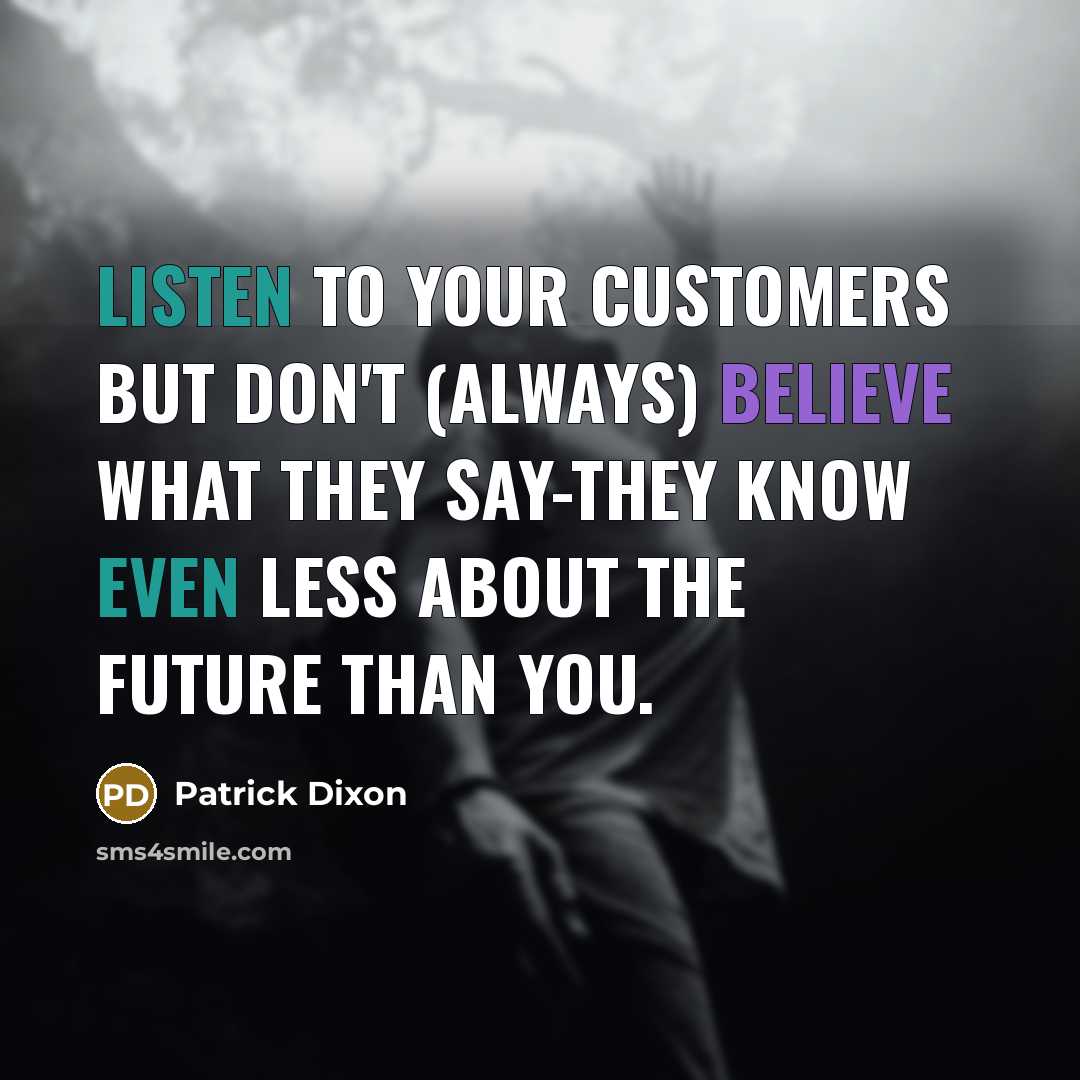 “Listen to your customers but don't (always) believe what they…” quote by Patrick Dixon