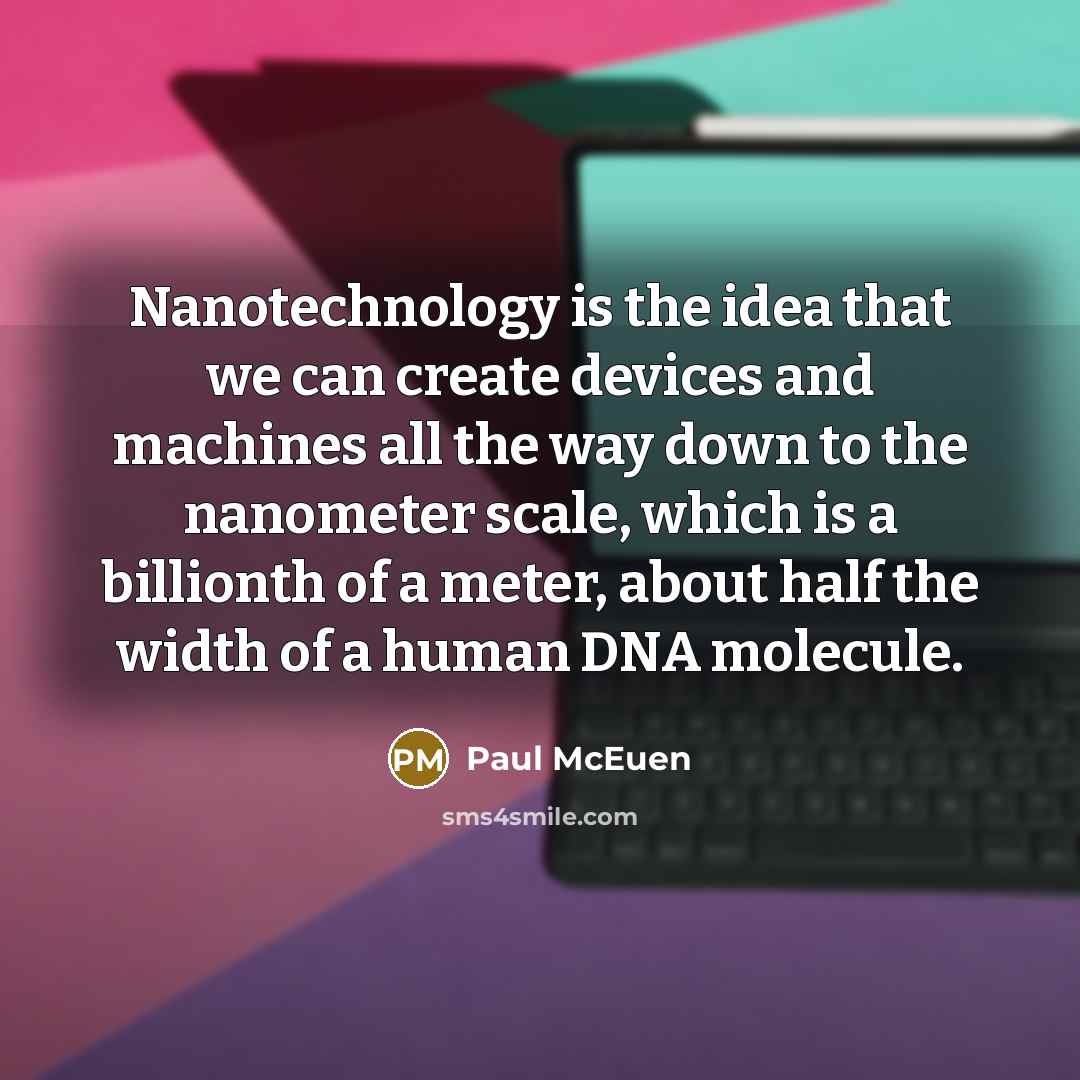 “Nanotechnology is the idea that we can create devices and…” quote by Paul McEuen